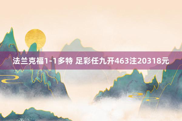 法兰克福1-1多特 足彩任九开463注20318元